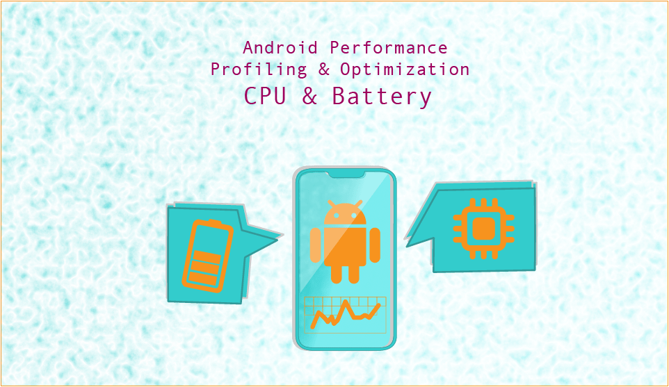 Android Performance Optimization Series- Battery &amp; CPU